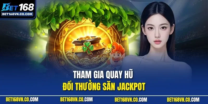 Tham gia quay hũ đổi thưởng săn Jackpot